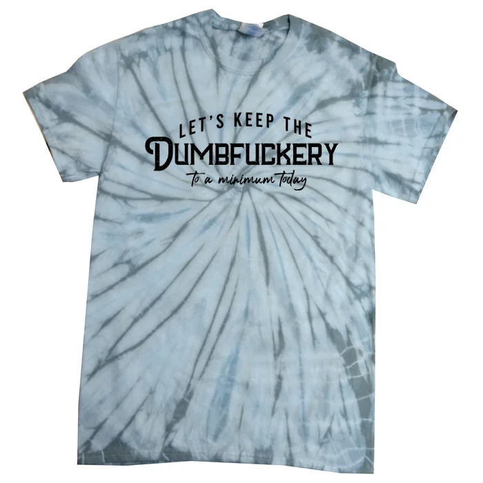 LetS Keep The Dumbfuckery To A Minimum Today Tie-Dye T-Shirt