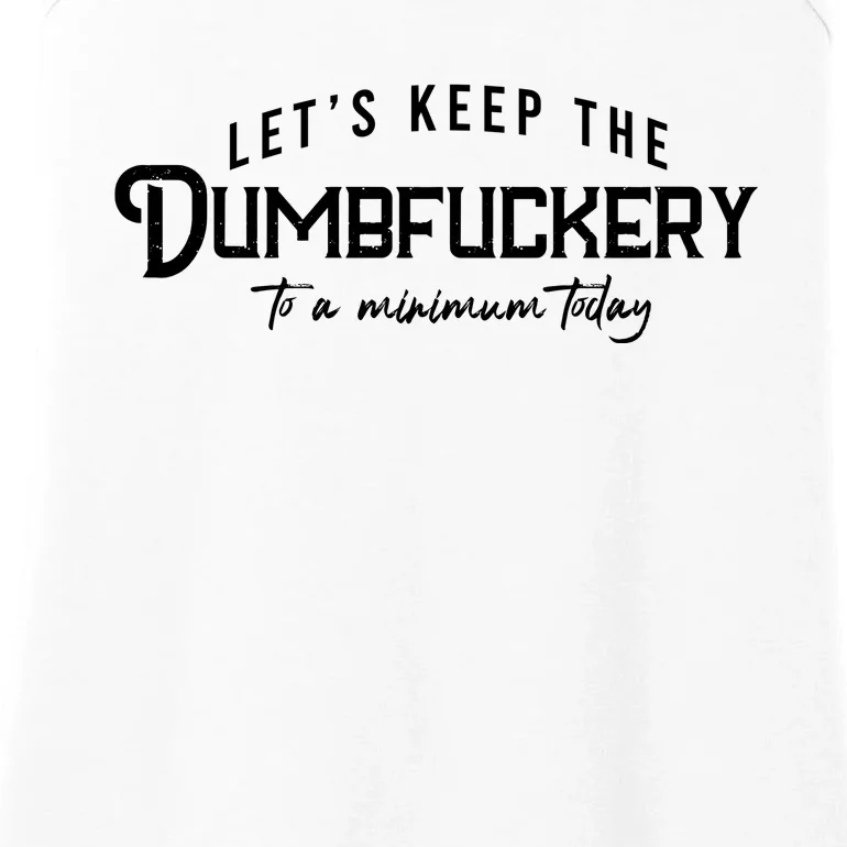 LetS Keep The Dumbfuckery To A Minimum Today Ladies Essential Tank