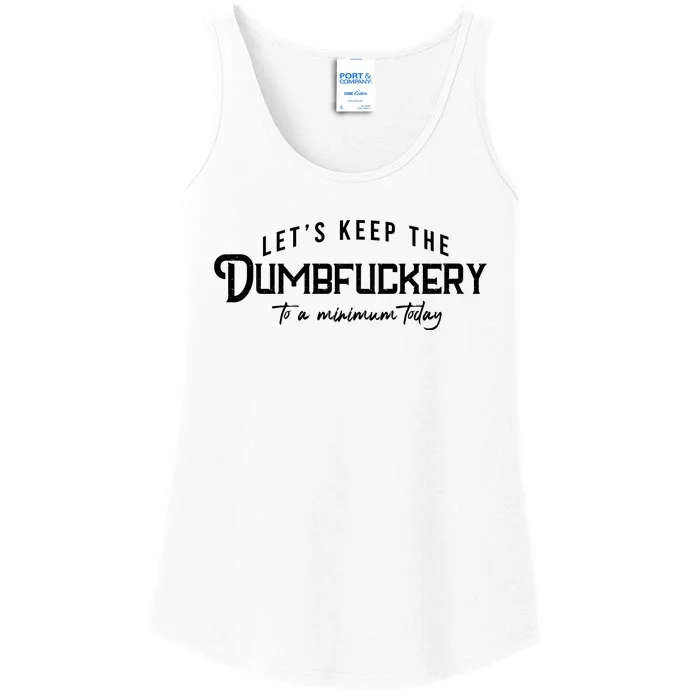 LetS Keep The Dumbfuckery To A Minimum Today Ladies Essential Tank