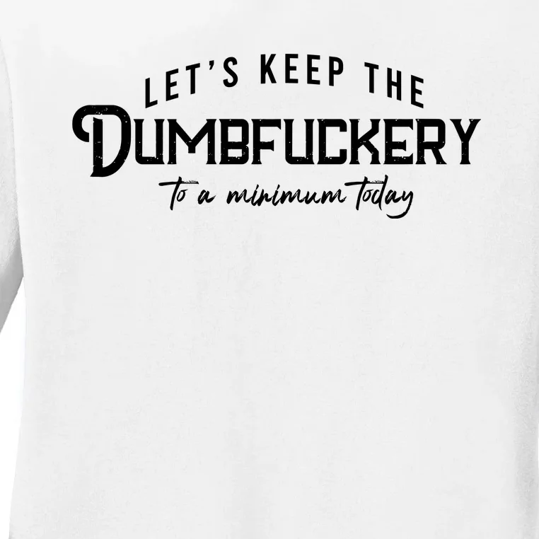 LetS Keep The Dumbfuckery To A Minimum Today Ladies Long Sleeve Shirt