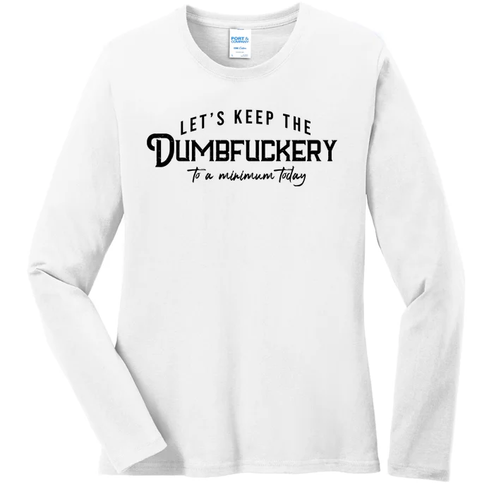 LetS Keep The Dumbfuckery To A Minimum Today Ladies Long Sleeve Shirt