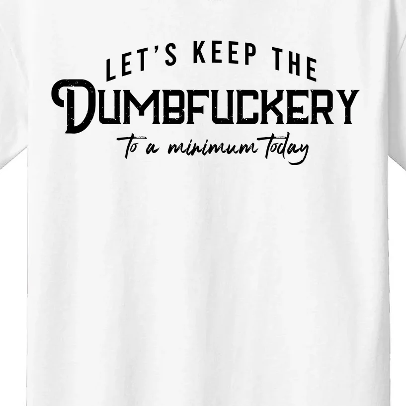 LetS Keep The Dumbfuckery To A Minimum Today Kids T-Shirt