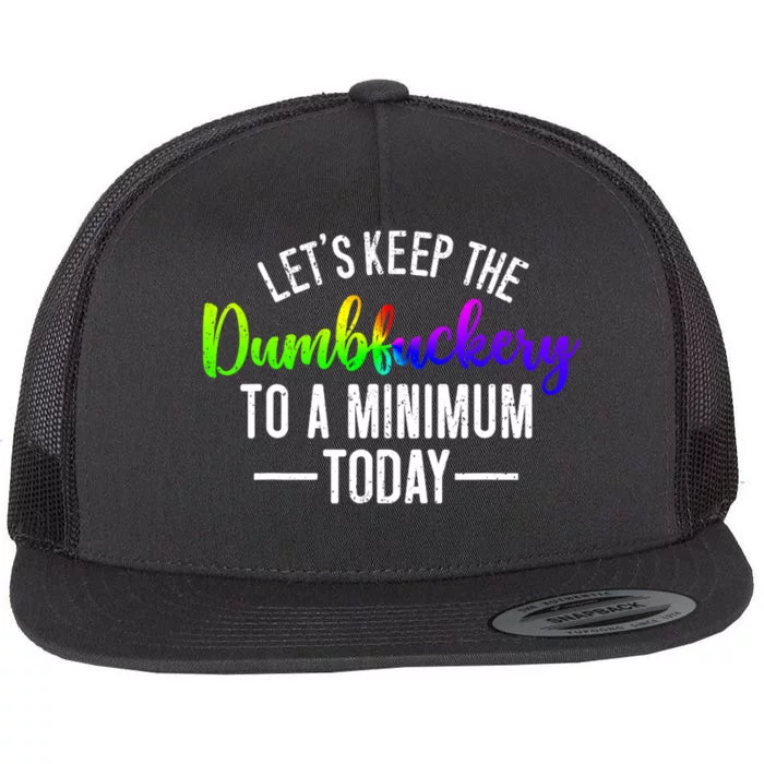 LetS Keep The Dumbfuckery To A Minimum Today Flat Bill Trucker Hat