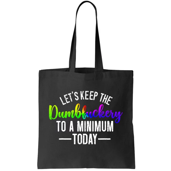 LetS Keep The Dumbfuckery To A Minimum Today Tote Bag