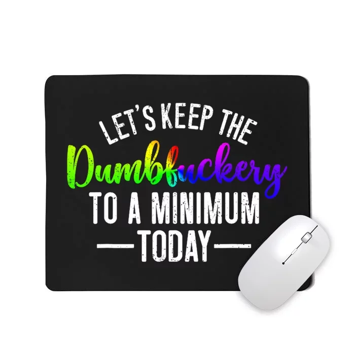 LetS Keep The Dumbfuckery To A Minimum Today Mousepad