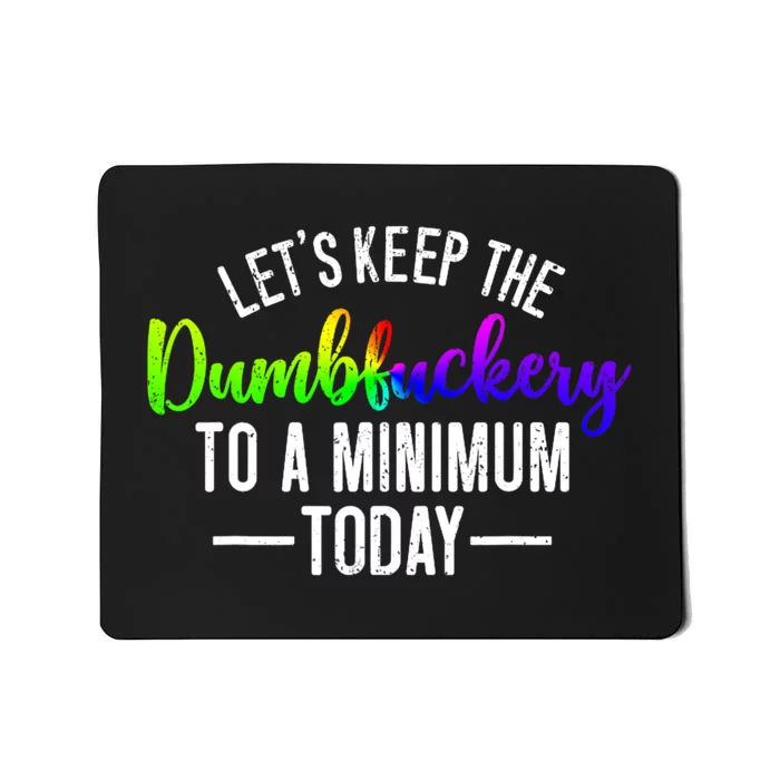 LetS Keep The Dumbfuckery To A Minimum Today Mousepad