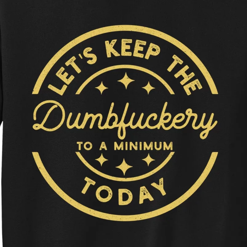 LetS Keep The Dumbfuckery To A Minimum Today Tall Sweatshirt