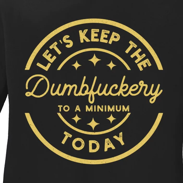 LetS Keep The Dumbfuckery To A Minimum Today Ladies Long Sleeve Shirt