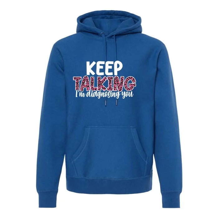 Leopard Keep Talking I'm Diagnosing You For Therapist Gift Premium Hoodie