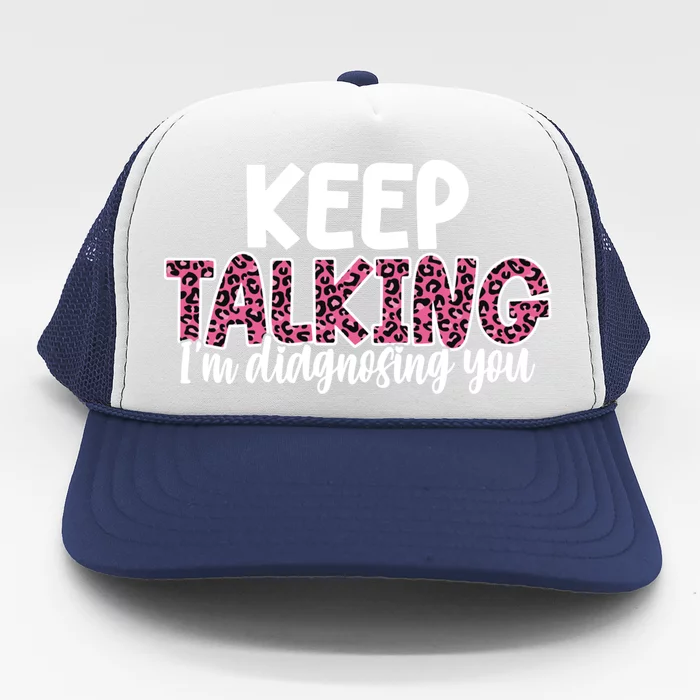 Leopard Keep Talking I'm Diagnosing You For Therapist Gift Trucker Hat