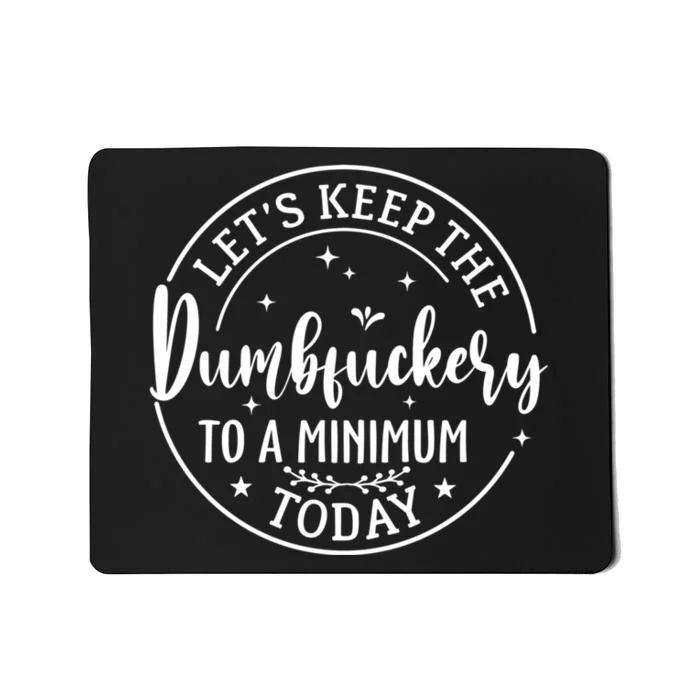 Lets Keep The Dumb F To A Minimum Today Funny Sarcastic Mousepad