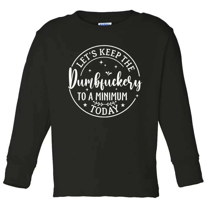 Lets Keep The Dumb F To A Minimum Today Funny Sarcastic Toddler Long Sleeve Shirt