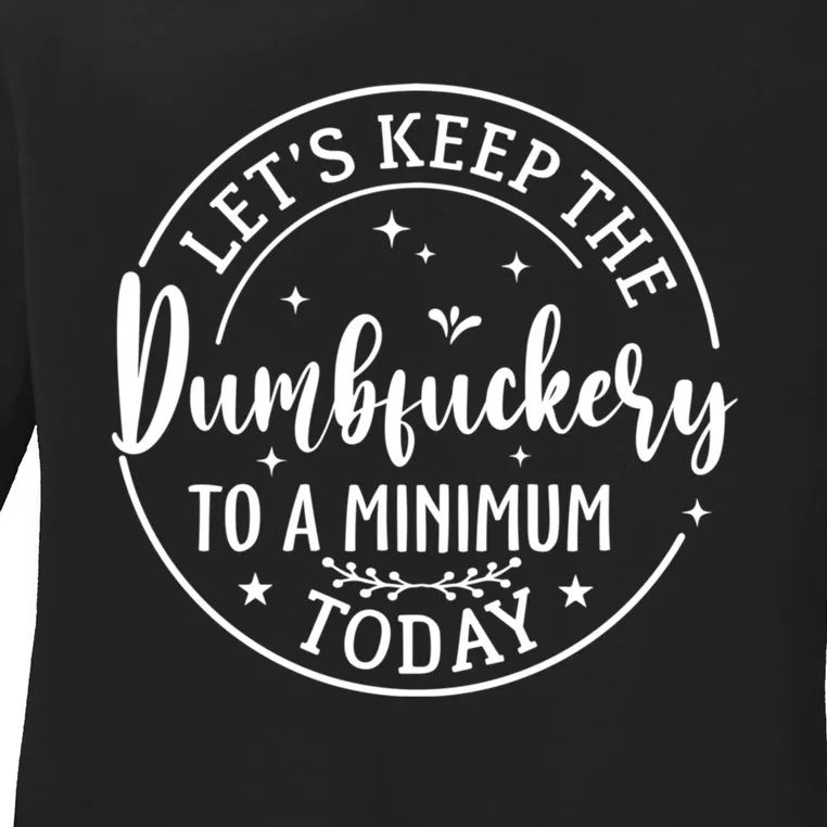 Lets Keep The Dumb F To A Minimum Today Funny Sarcastic Ladies Long Sleeve Shirt