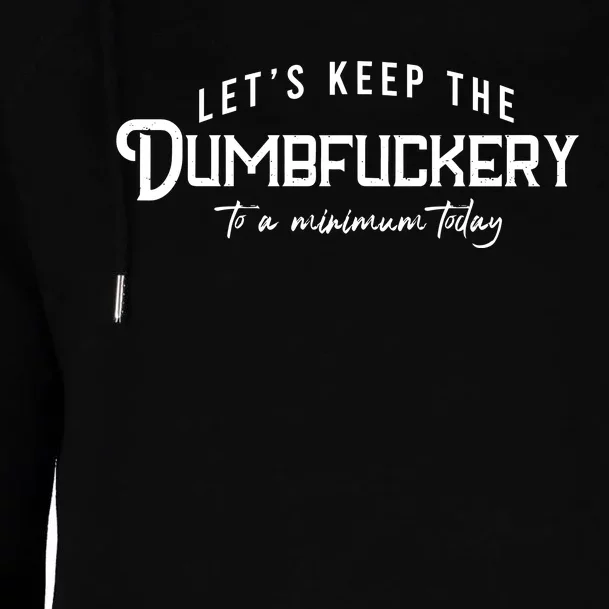 LetS Keep The Dumbfuckery To A Minimum Today Womens Funnel Neck Pullover Hood