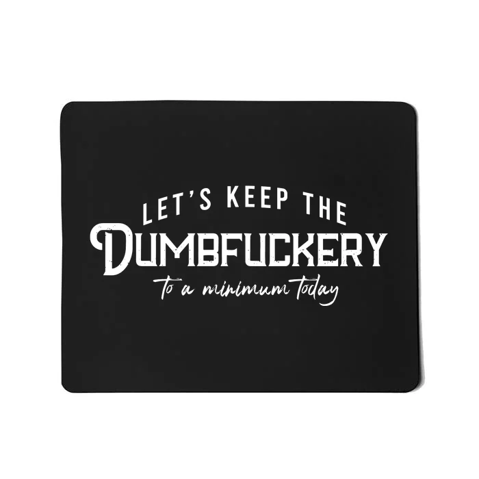 LetS Keep The Dumbfuckery To A Minimum Today Mousepad