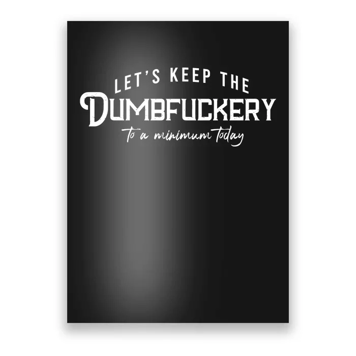 LetS Keep The Dumbfuckery To A Minimum Today Poster