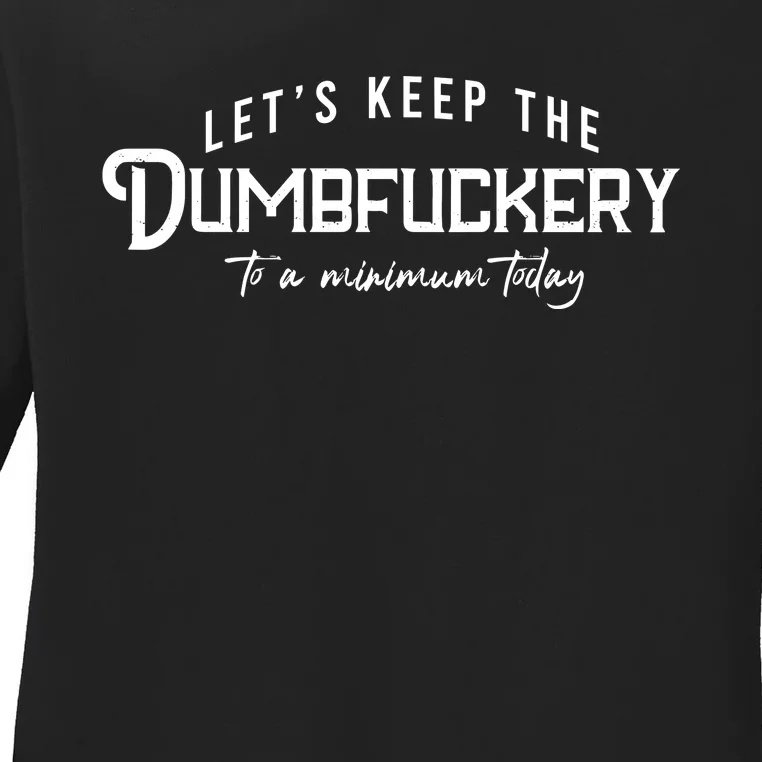 LetS Keep The Dumbfuckery To A Minimum Today Ladies Long Sleeve Shirt