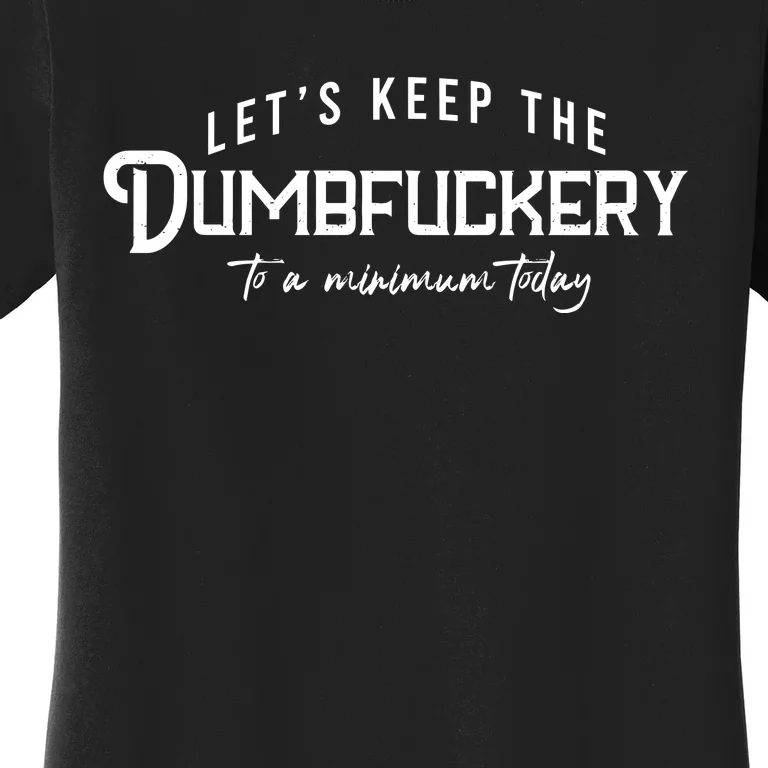 LetS Keep The Dumbfuckery To A Minimum Today Women's T-Shirt