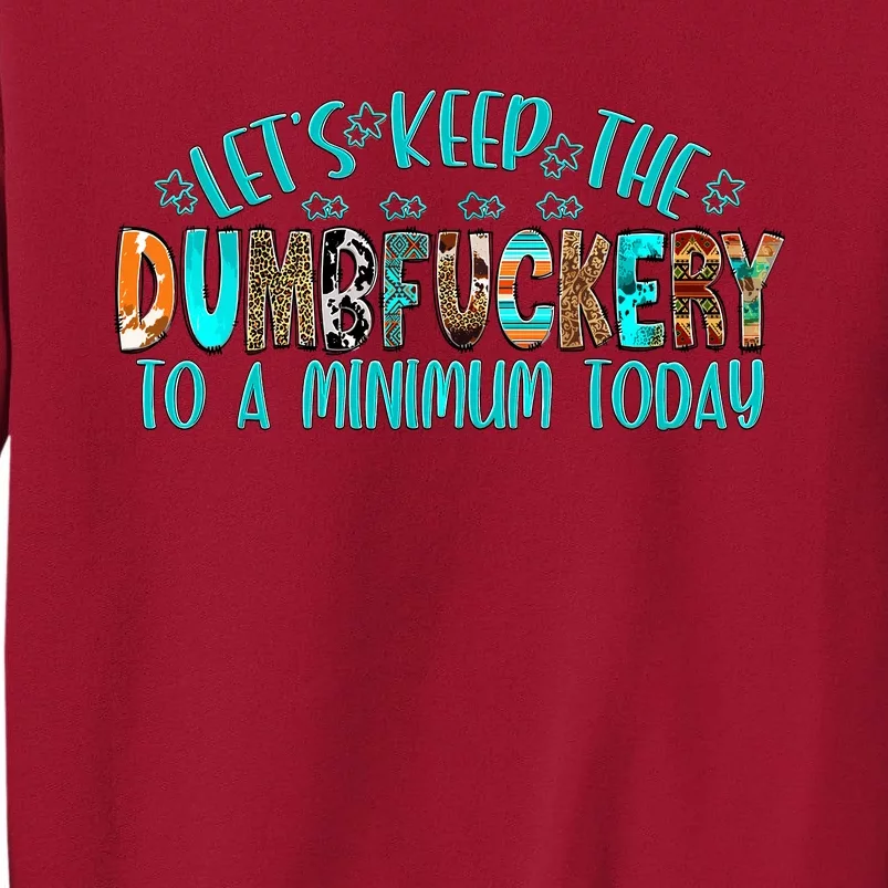 LetS Keep The Dumbfuckery To A Minimum Today Tall Sweatshirt