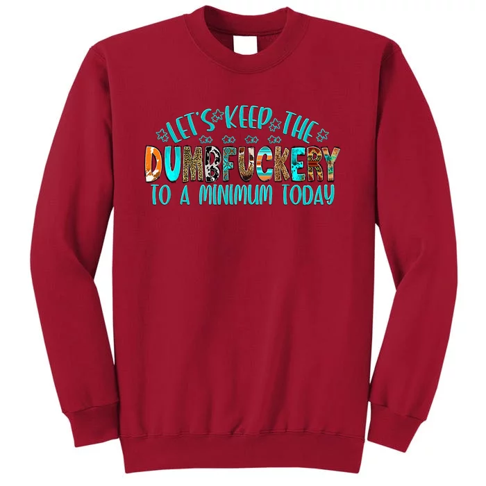 LetS Keep The Dumbfuckery To A Minimum Today Tall Sweatshirt