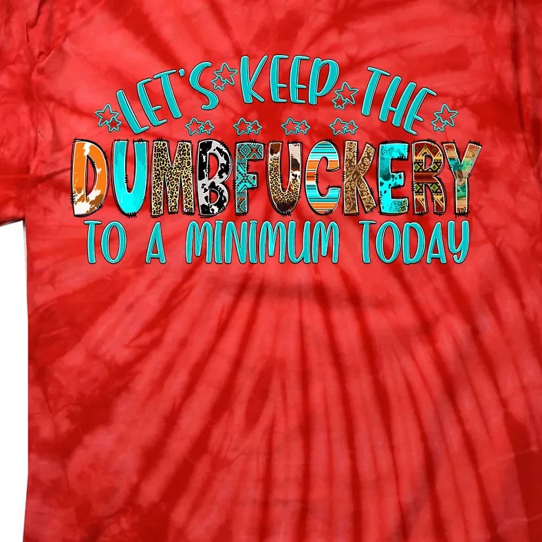 LetS Keep The Dumbfuckery To A Minimum Today Tie-Dye T-Shirt