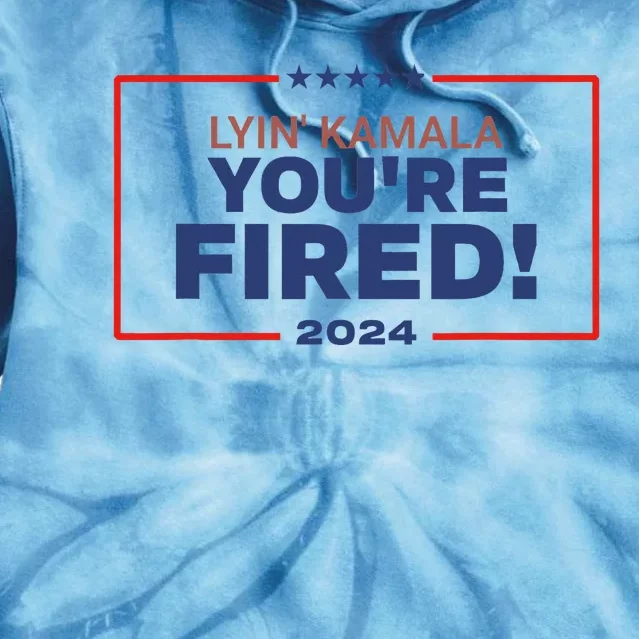 Lyin Kamala YouRe Fired Tie Dye Hoodie