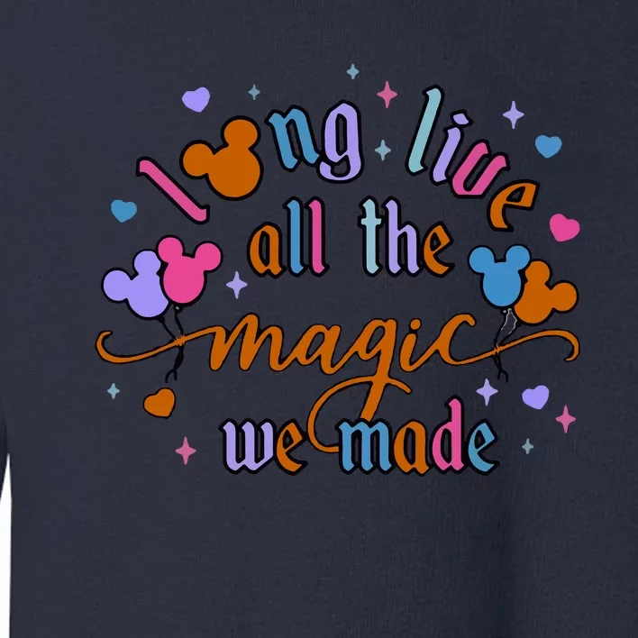 Long Live All The Magic We Made Toddler Sweatshirt