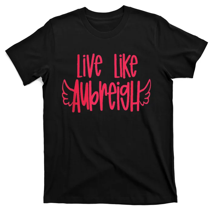 Live Like Aubreigh Inspirational Design T-Shirt