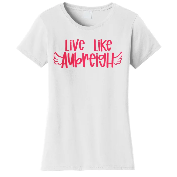 Live Like Aubreigh Women's T-Shirt