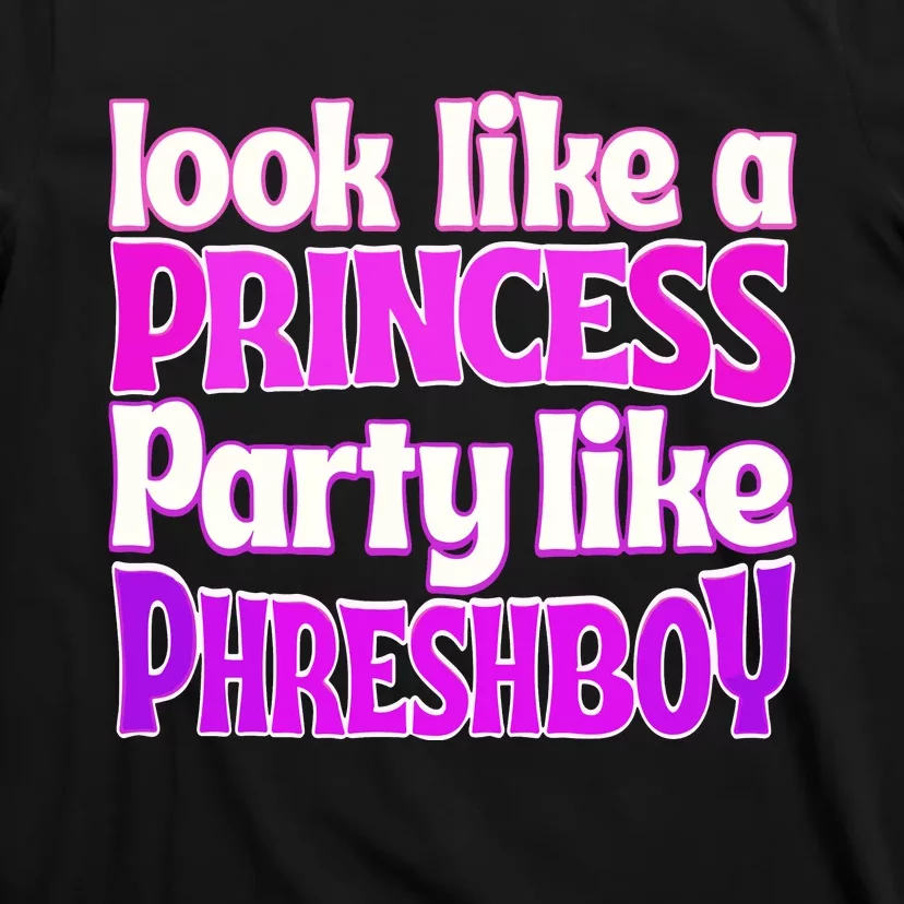 Look Like A Princess Party Like Phreshboy T-Shirt