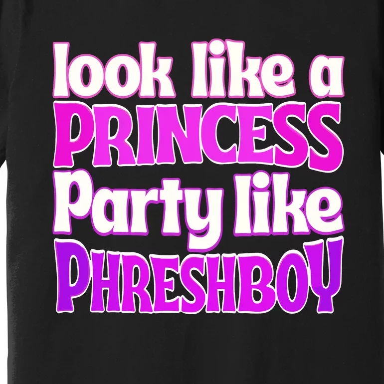 Look Like A Princess Party Like Phreshboy Premium T-Shirt