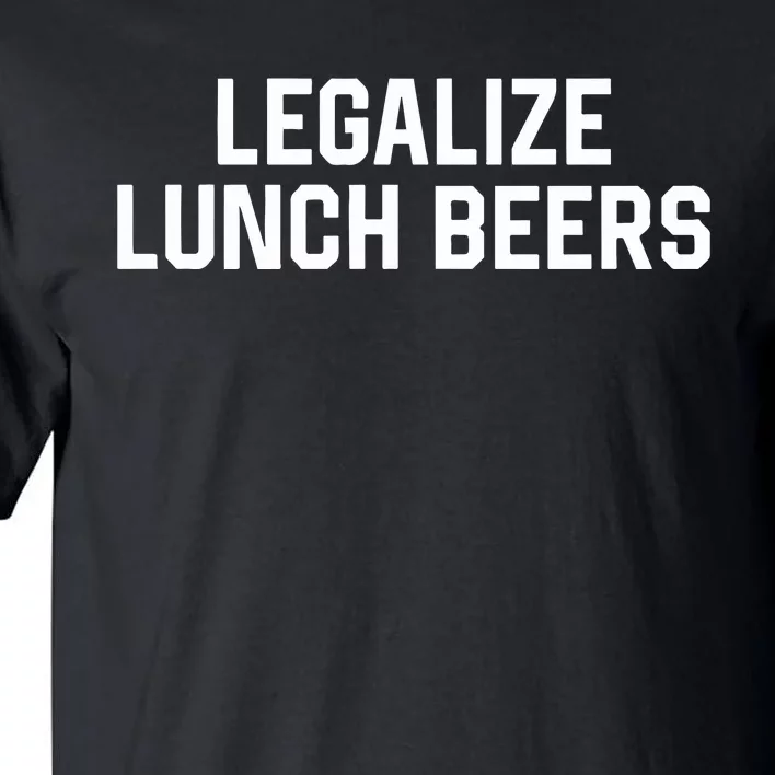 Legalize Lunch Beers Tall T-Shirt