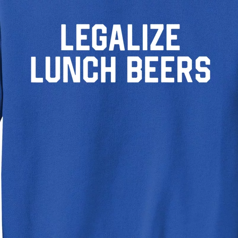 Legalize Lunch Beers Funny Quote Tall Sweatshirt