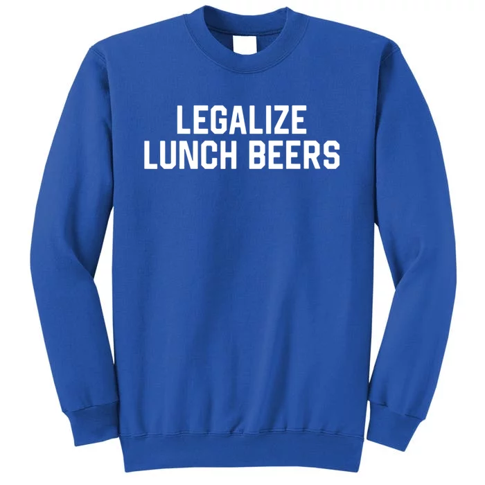 Legalize Lunch Beers Funny Quote Tall Sweatshirt