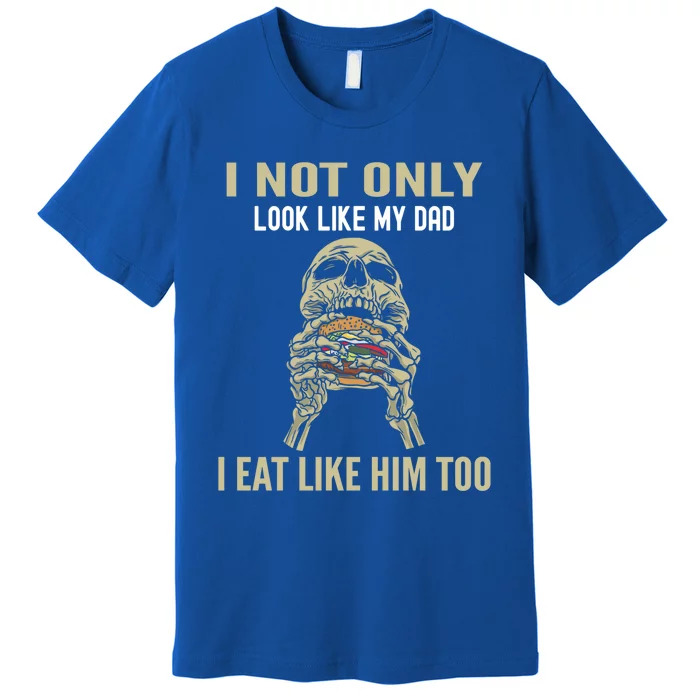 Look Like Dad Eat Like Dad Father Son Family Resemblance Gift Premium T-Shirt