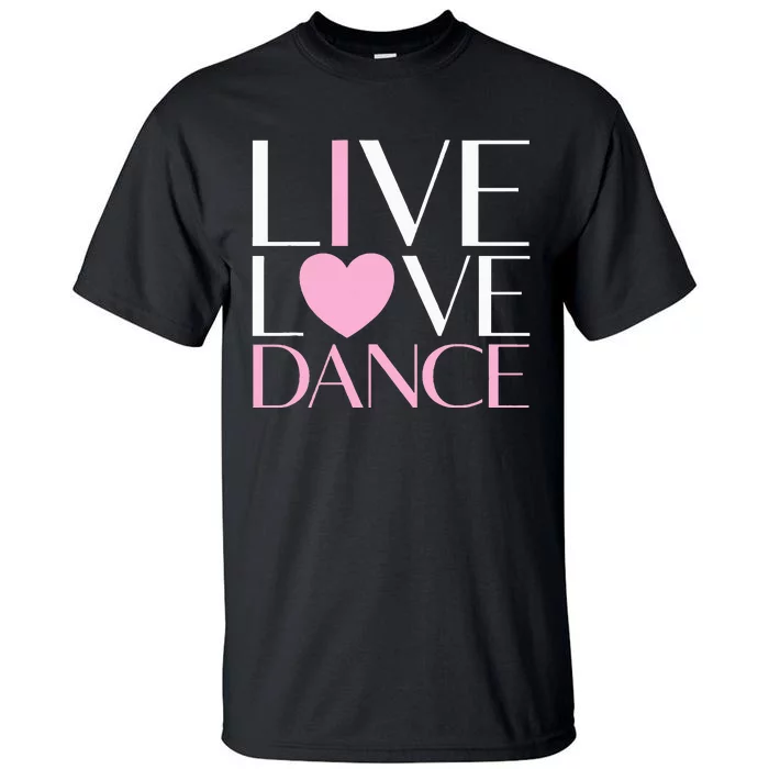 Live Love Dance I Love Dance Ballet Gift Tall T-Shirt