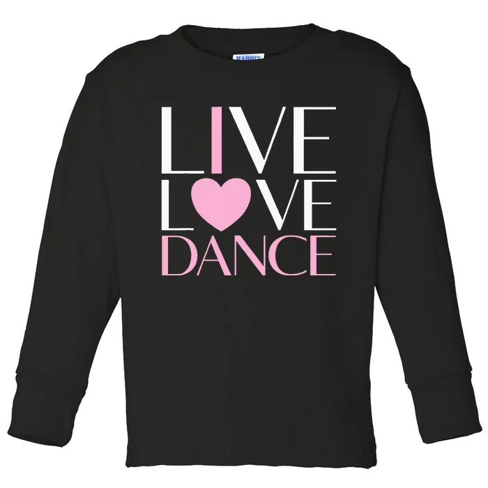 Live Love Dance I Love Dance Ballet Gift Toddler Long Sleeve Shirt