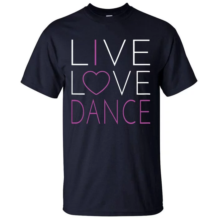 Live Love Dance I Love Dance Tall T-Shirt