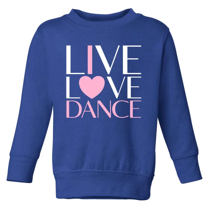 Live Love Dance I Love Dance Ballerina Ballet Gift Cool Gift Toddler Sweatshirt