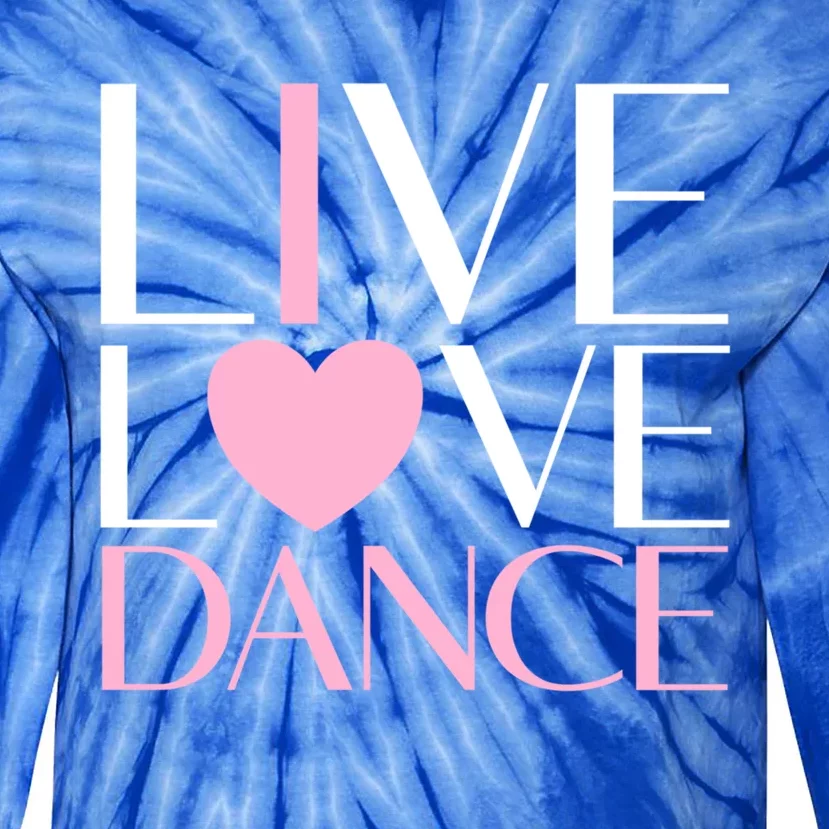 Live Love Dance I Love Dance Ballerina Ballet Gift Cool Gift Tie-Dye Long Sleeve Shirt