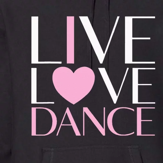 Live Love Dance I Love Dance Ballerina Ballet Gift For Girl Premium Hoodie