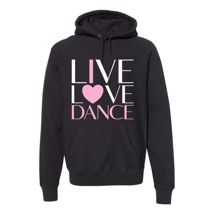 Live Love Dance I Love Dance Ballerina Ballet Gift For Girl Premium Hoodie