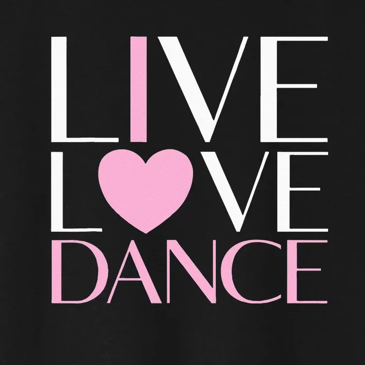 Live Love Dance I Love Dance Ballerina Ballet Gift For Girl Women's Crop Top Tee