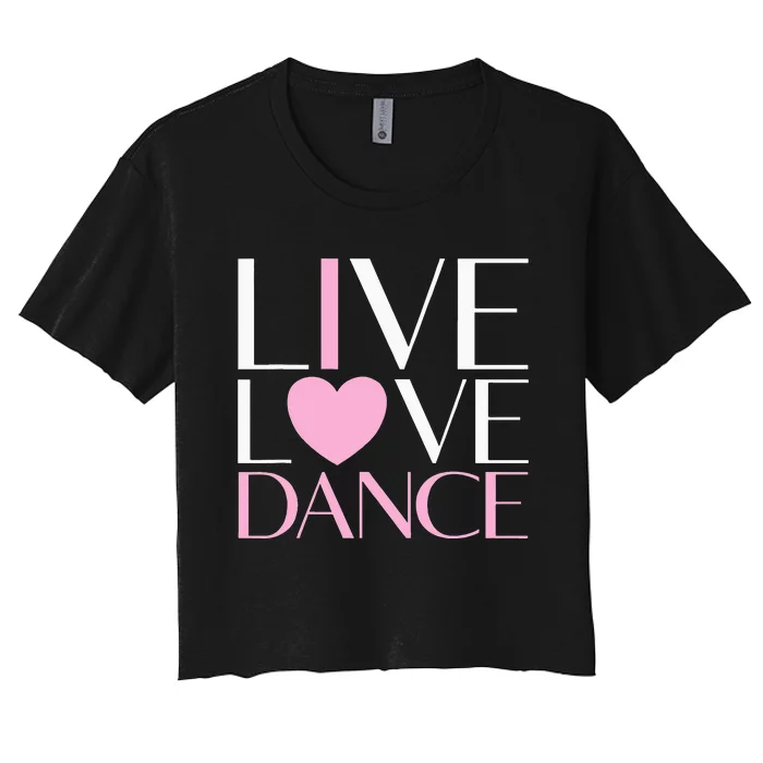 Live Love Dance I Love Dance Ballerina Ballet Gift For Girl Women's Crop Top Tee