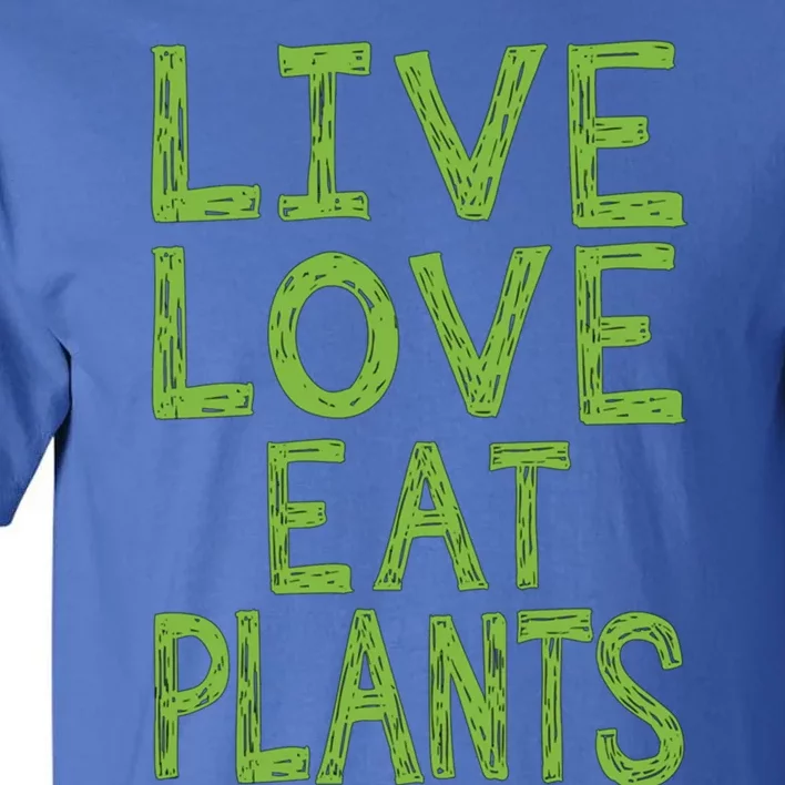 Live Love Eat Plants Cool Gift Tall T-Shirt