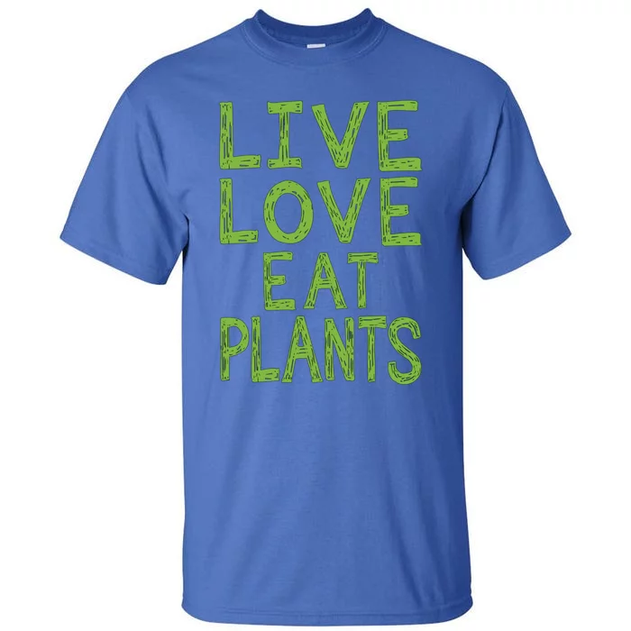 Live Love Eat Plants Cool Gift Tall T-Shirt