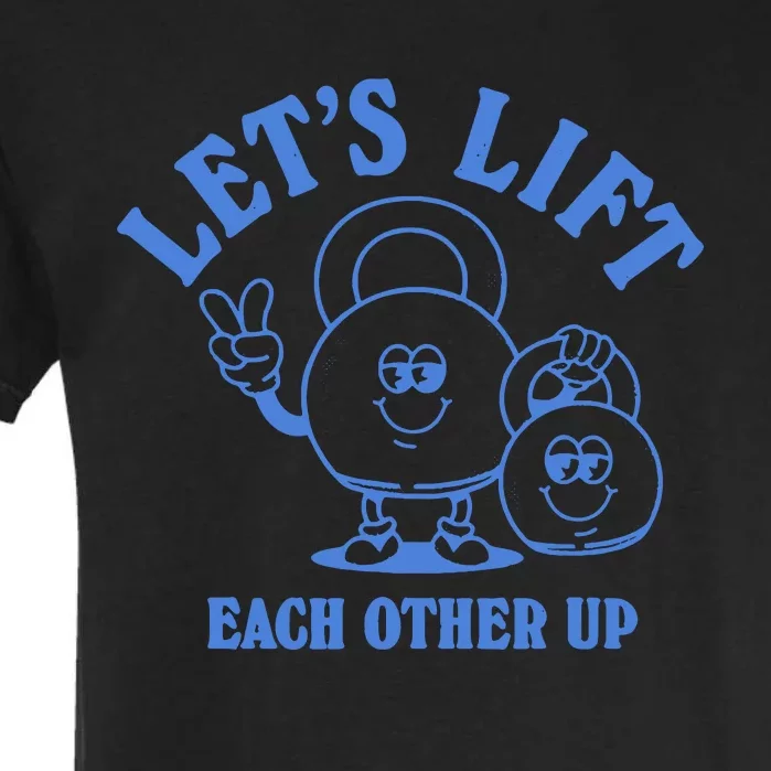 LetS Lift Each Other Up Garment-Dyed Heavyweight T-Shirt