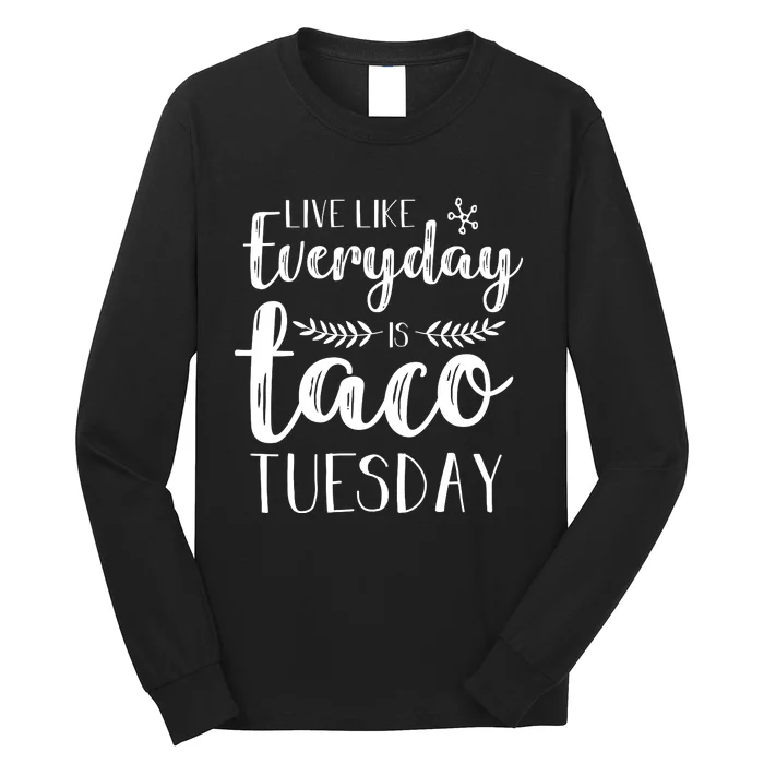 Live Like Everyday Is Taco Tuesday Long Sleeve Shirt