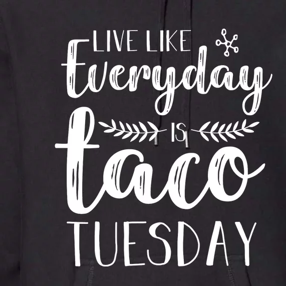 Live Like Everyday Is Taco Tuesday Premium Hoodie