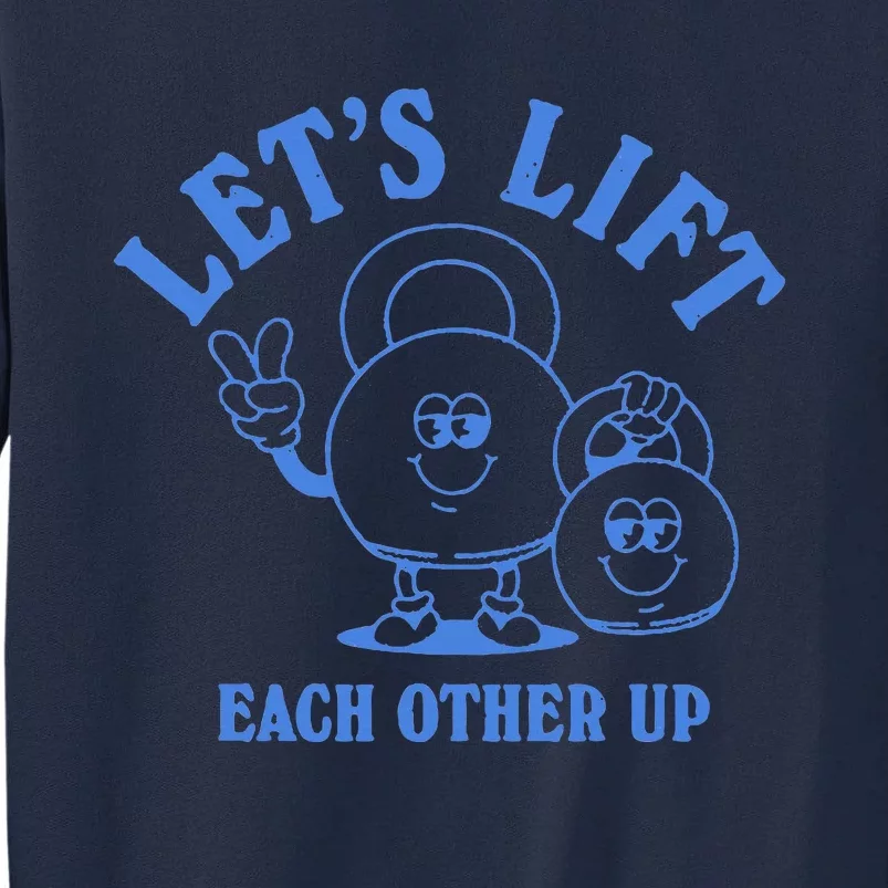 LetS Lift Each Other Up Tall Sweatshirt